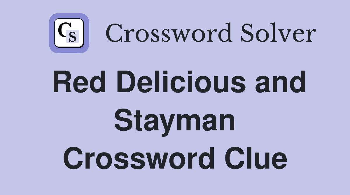 Red Delicious and Stayman Crossword Clue