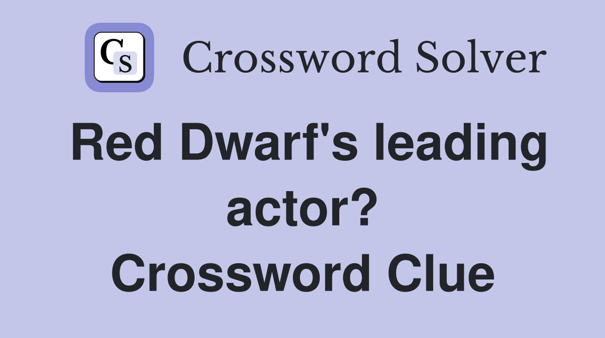 Red Dwarf's leading actor? Crossword Clue
