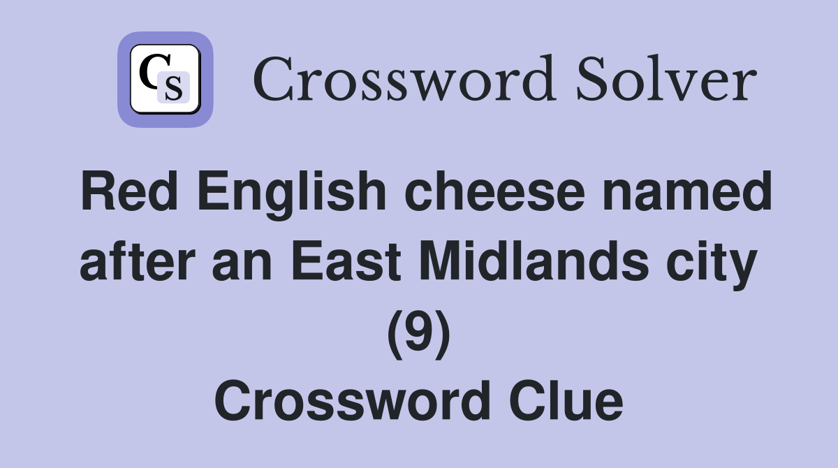 Red English cheese named after an East Midlands city (9) Crossword Clue