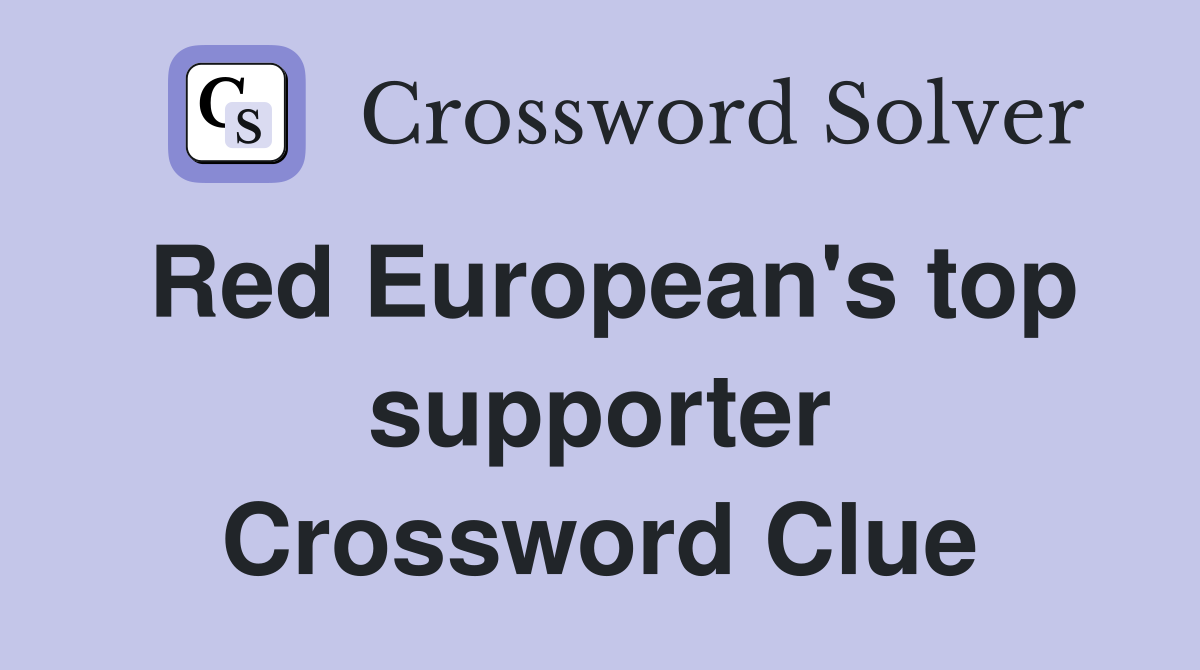 Red European's top supporter Crossword Clue