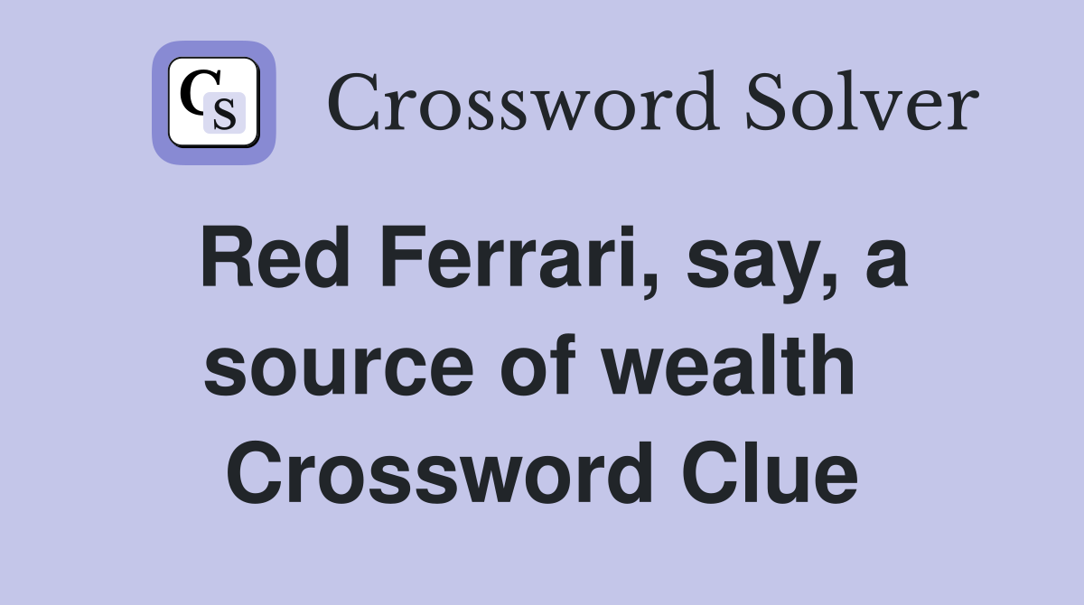 Red Ferrari, say, a source of wealth  Crossword Clue