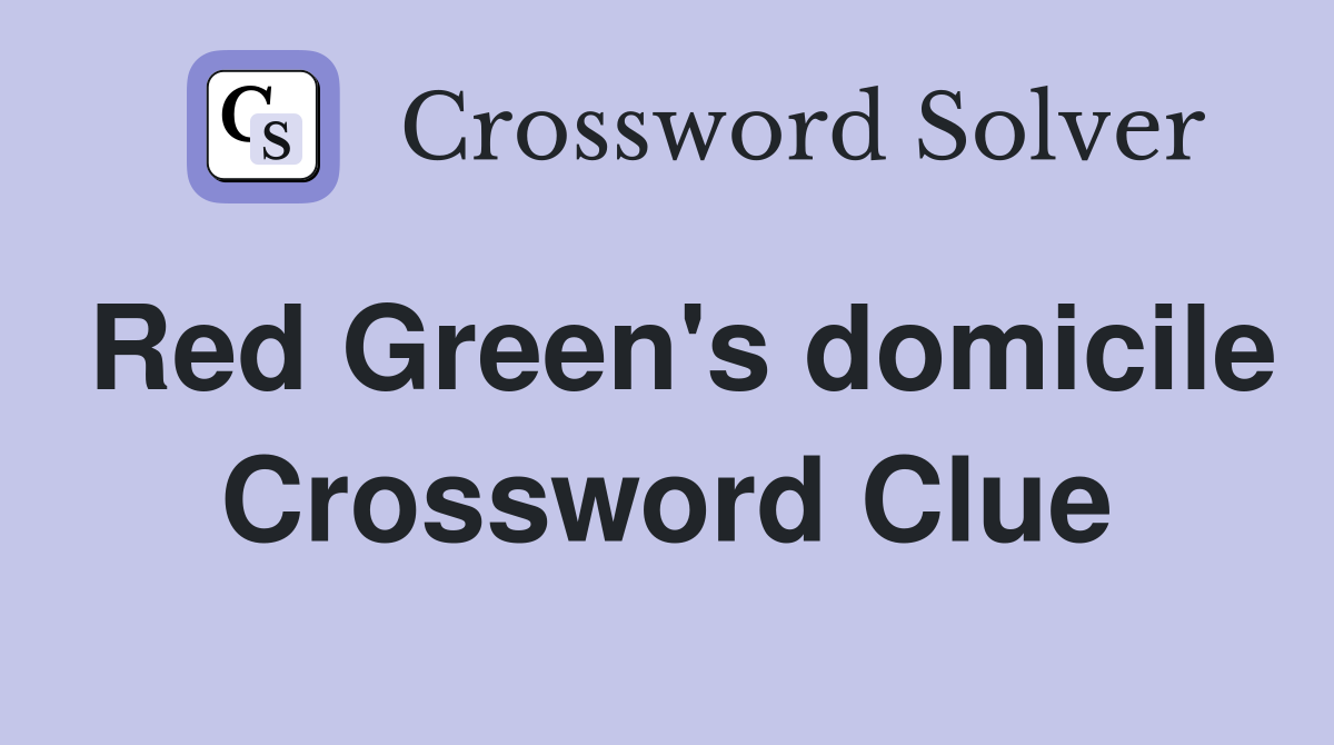 Red Green's domicile Crossword Clue