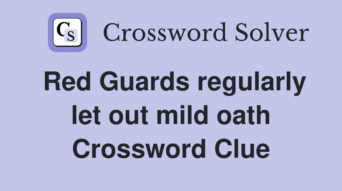Red Guards regularly let out mild oath Crossword Clue
