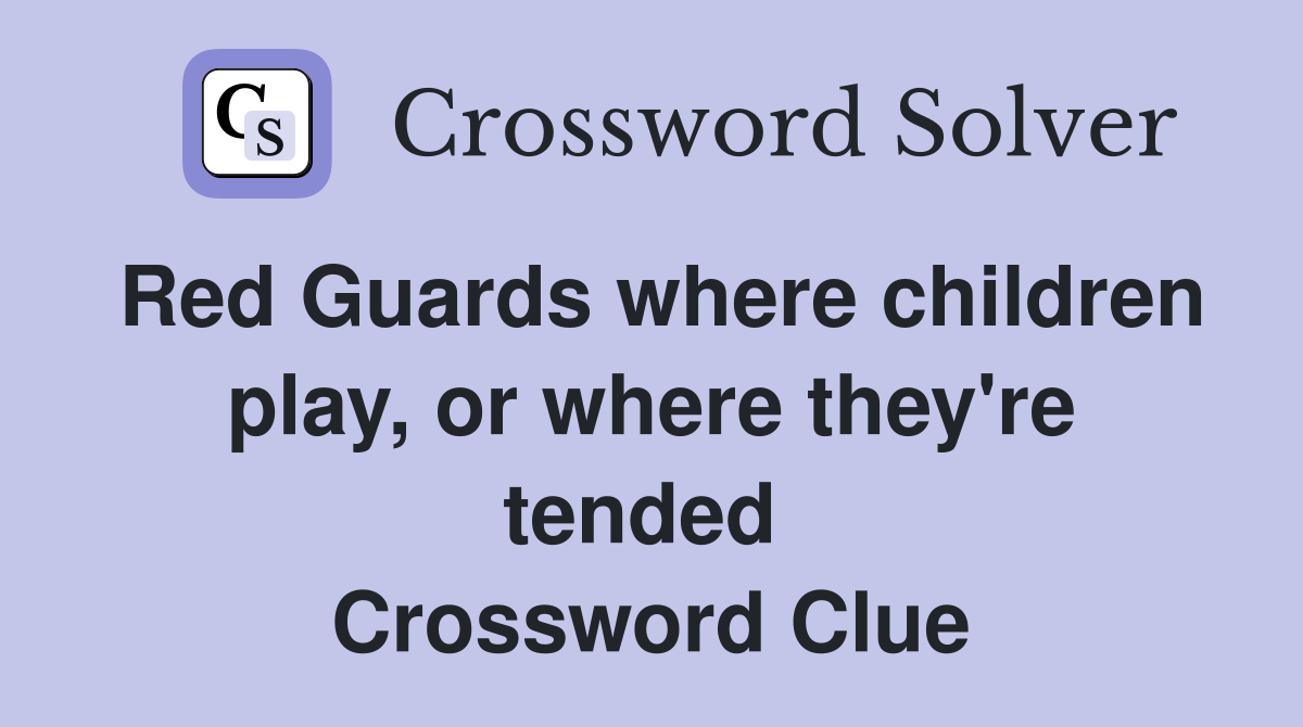 Red Guards where children play, or where they're tended  Crossword Clue