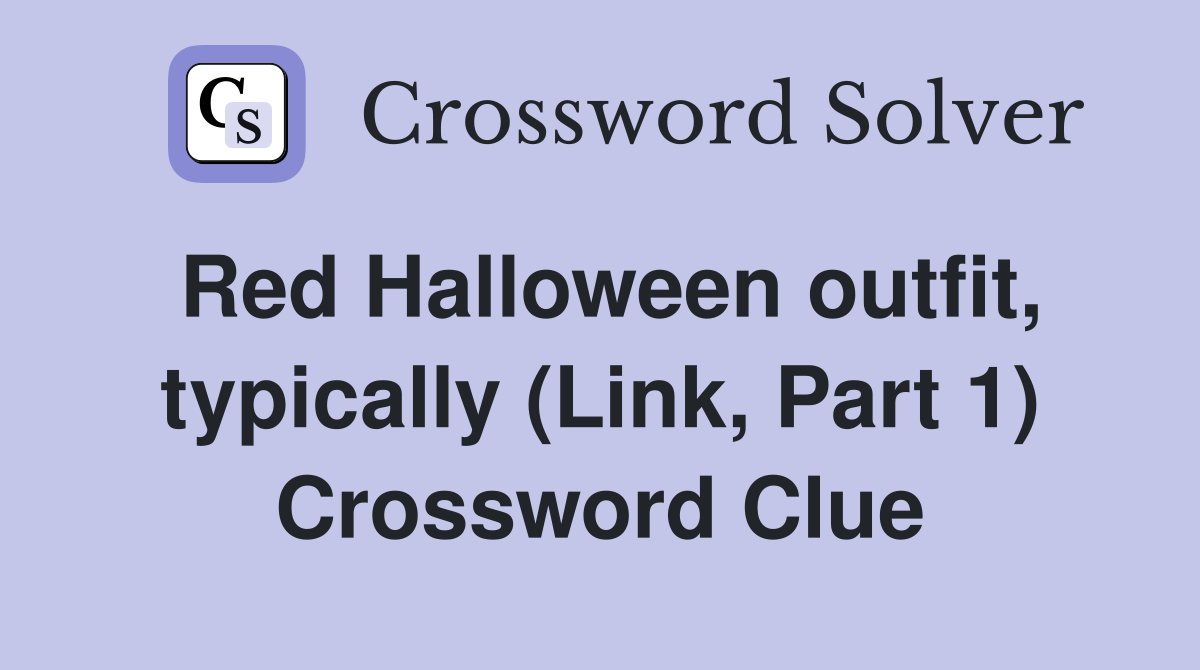 Red Halloween outfit, typically (Link, Part 1) Crossword Clue