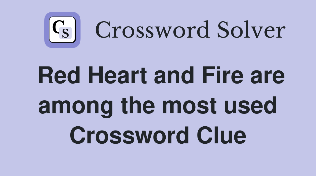 Red Heart and Fire are among the most used Crossword Clue