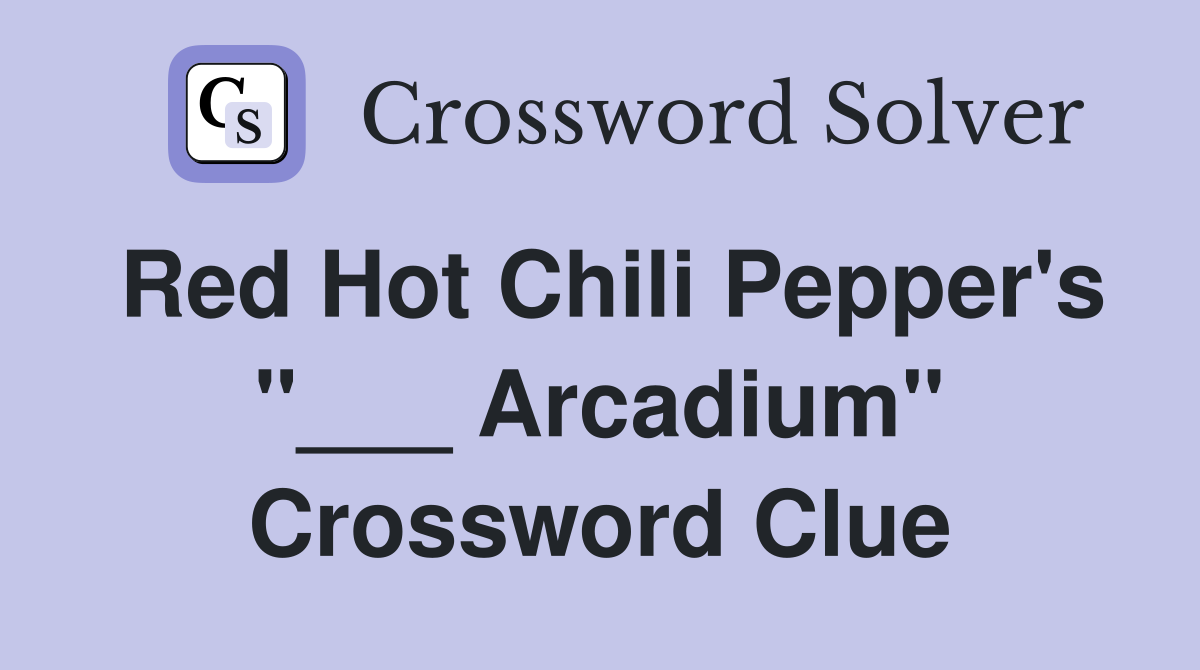 Red Hot Chili Pepper's "___ Arcadium" Crossword Clue