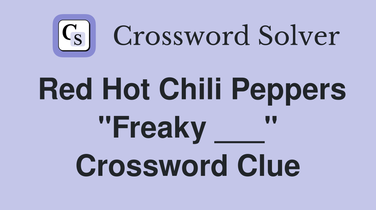 Red Hot Chili Peppers "Freaky ___" Crossword Clue