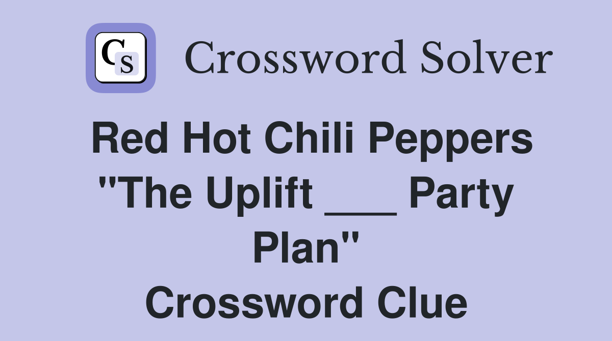 Red Hot Chili Peppers "The Uplift ___ Party Plan" Crossword Clue