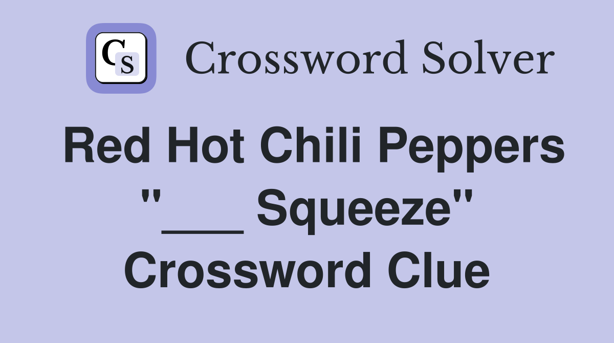 Red Hot Chili Peppers "___ Squeeze" Crossword Clue