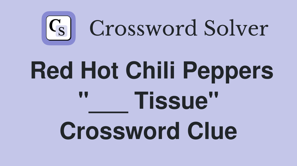 Red Hot Chili Peppers "___ Tissue" Crossword Clue