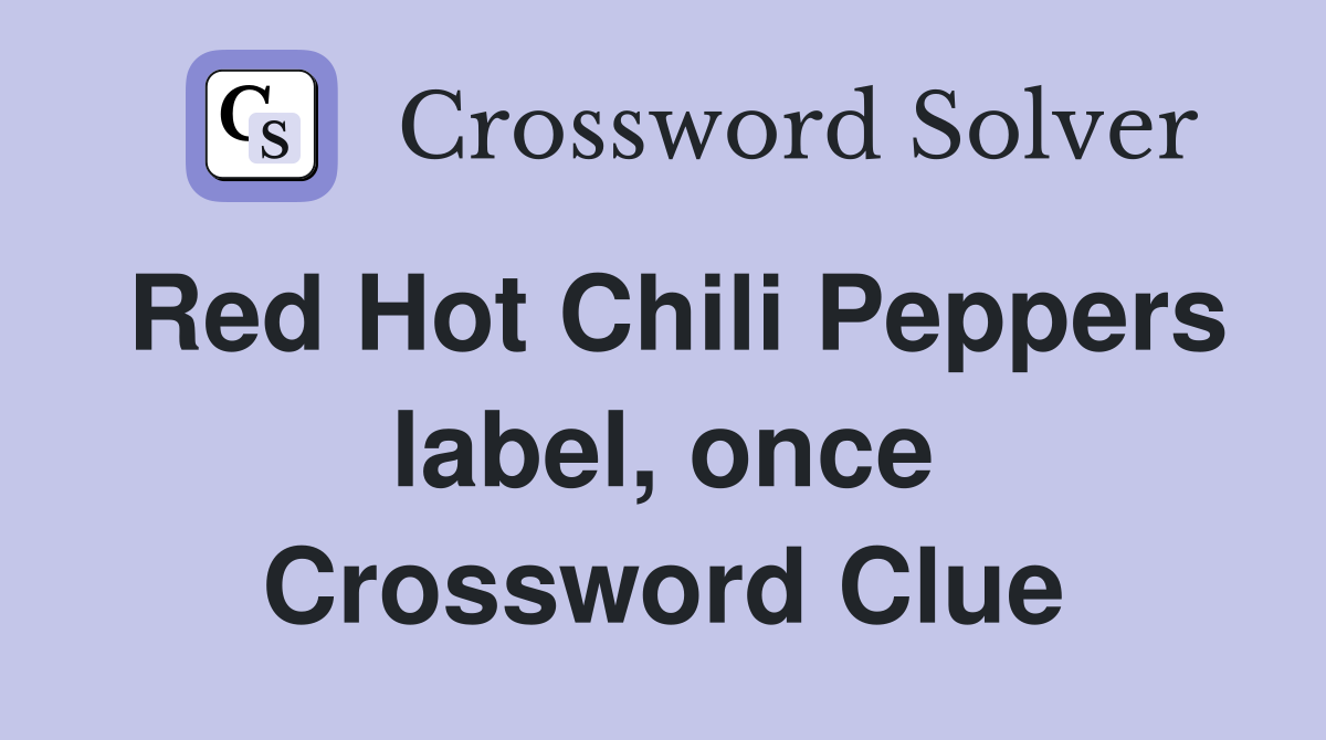 Red Hot Chili Peppers label, once Crossword Clue