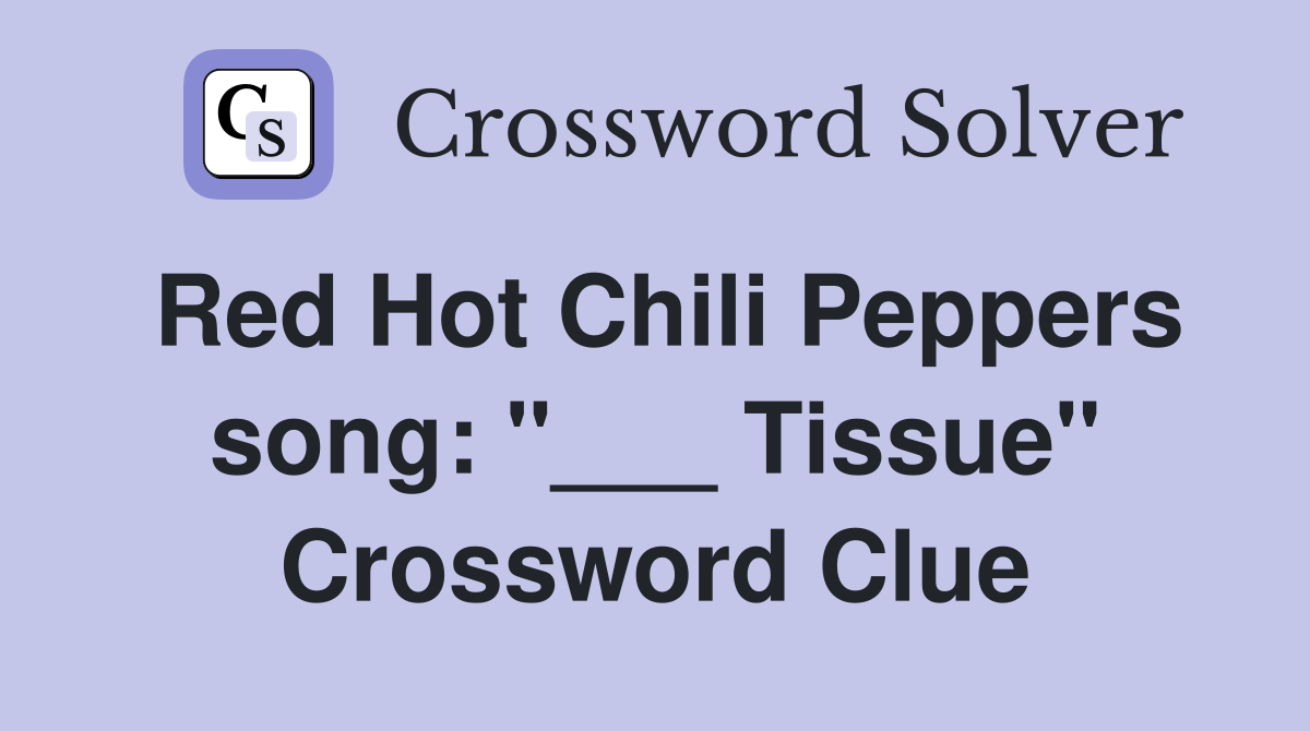 Red Hot Chili Peppers song: "___ Tissue" Crossword Clue
