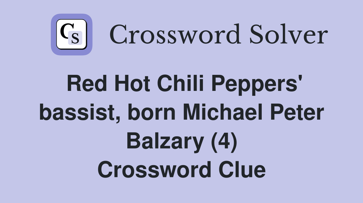 Red Hot Chili Peppers' bassist, born Michael Peter Balzary (4) Crossword Clue