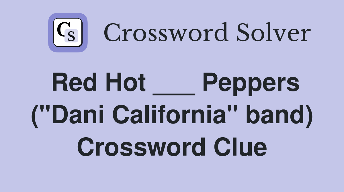 Red Hot ___ Peppers ("Dani California" band) Crossword Clue