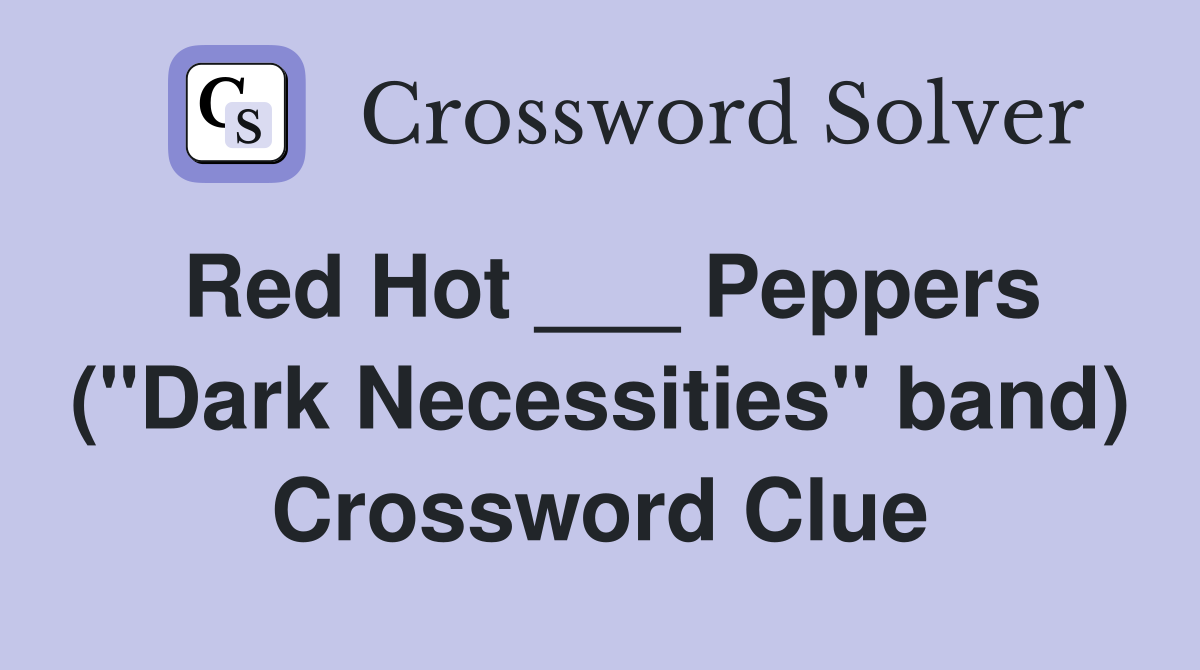 Red Hot ___ Peppers ("Dark Necessities" band) Crossword Clue