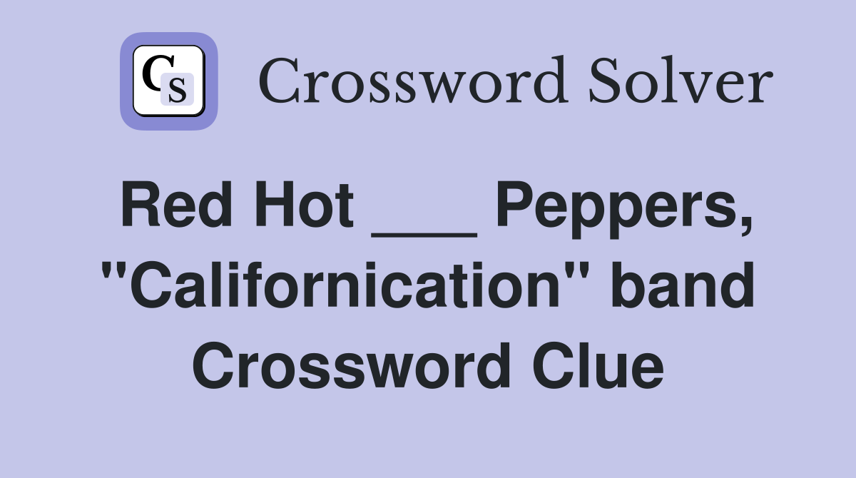 Red Hot ___ Peppers, "Californication" band Crossword Clue