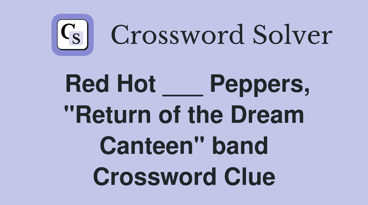 Red Hot ___ Peppers, "Return of the Dream Canteen" band Crossword Clue