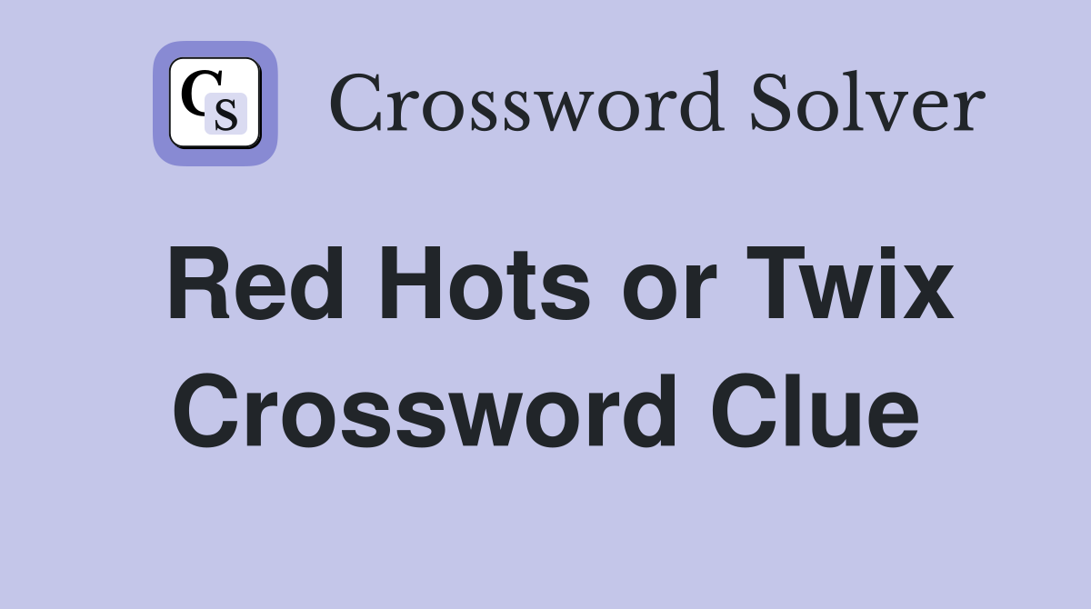 Red Hots or Twix Crossword Clue