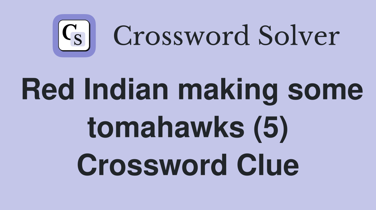 Red Indian making some tomahawks (5) Crossword Clue