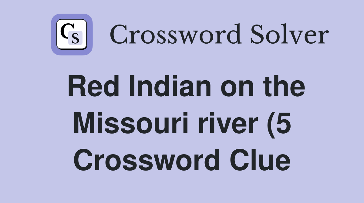Red Indian on the Missouri river (5) Crossword Clue Answers Red Indian on the Missouri river (5) Crossword Clue Answers