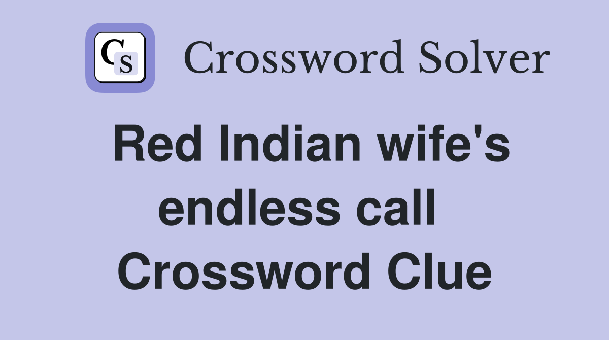 Red Indian wife's endless call  Crossword Clue