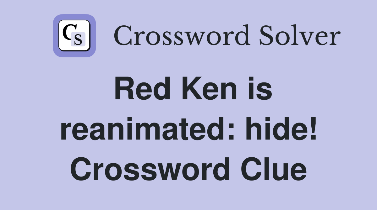 Red Ken is reanimated: hide! Crossword Clue