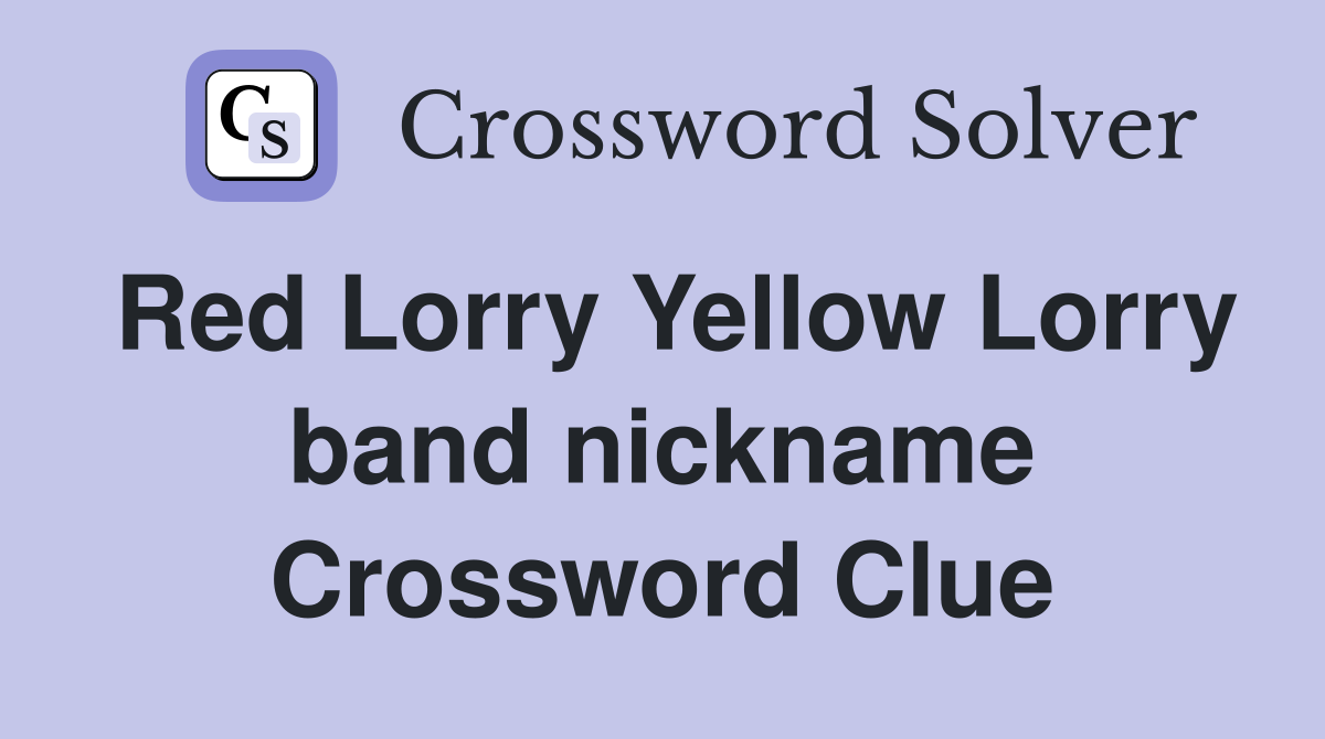 Red Lorry Yellow Lorry band nickname Crossword Clue