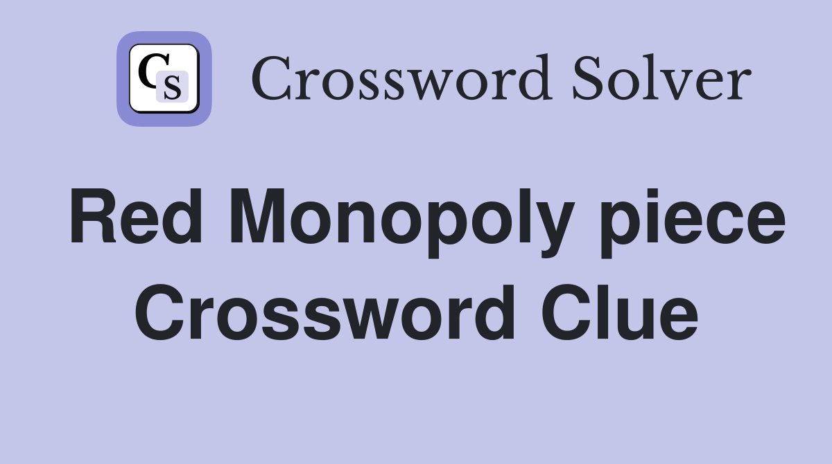 Red Monopoly piece Crossword Clue