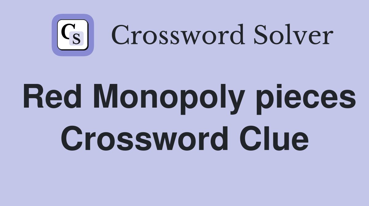 Red Monopoly pieces Crossword Clue
