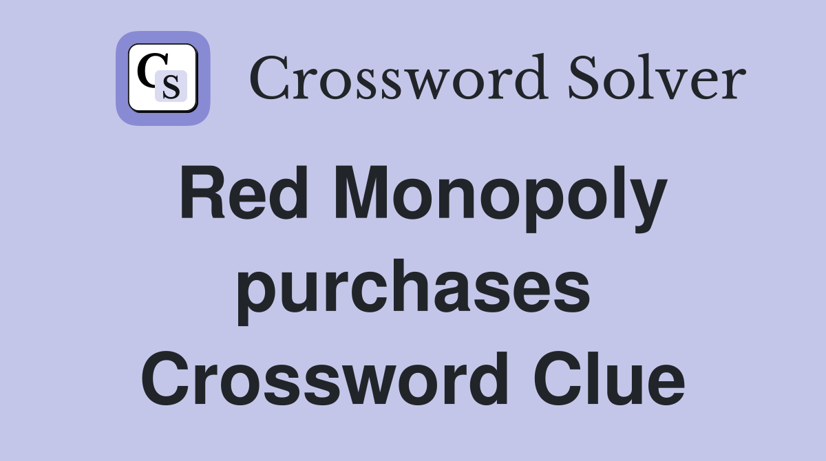 Red Monopoly purchases Crossword Clue