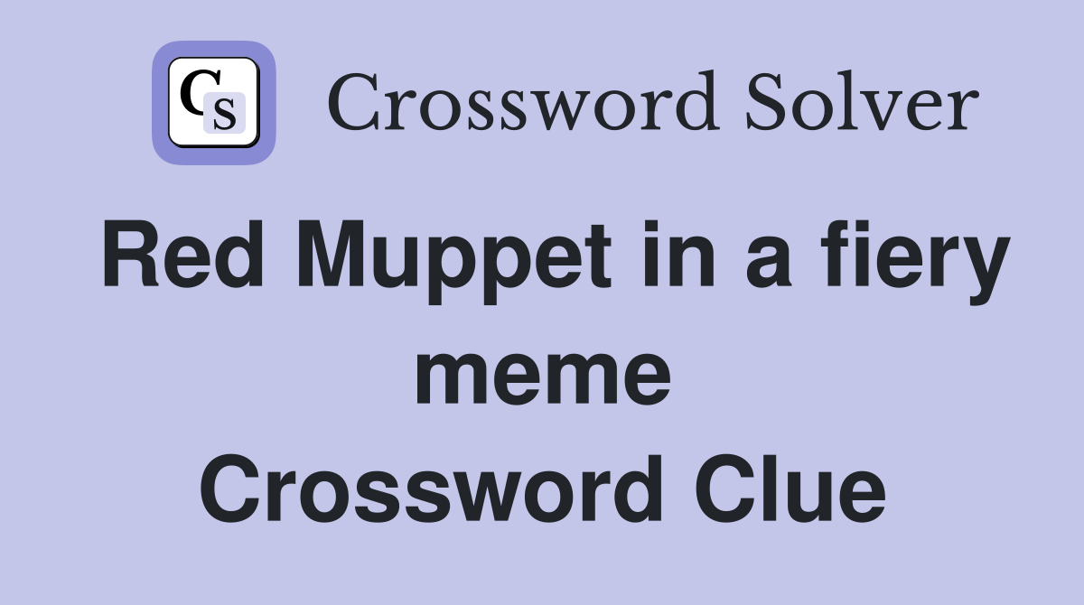 Red Muppet in a fiery meme Crossword Clue