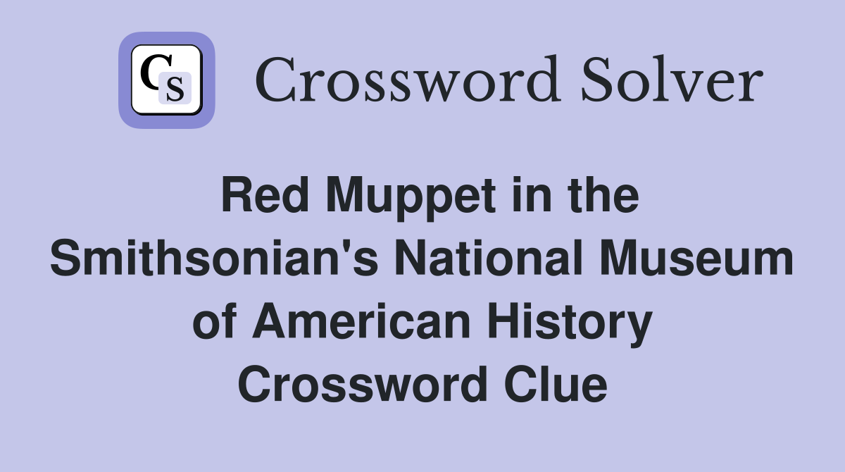 Red Muppet in the Smithsonian's National Museum of American History Crossword Clue