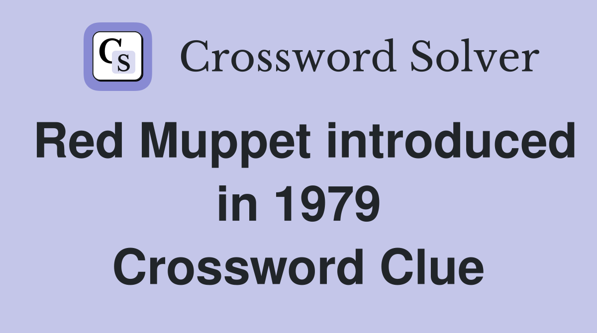 Red Muppet introduced in 1979 Crossword Clue