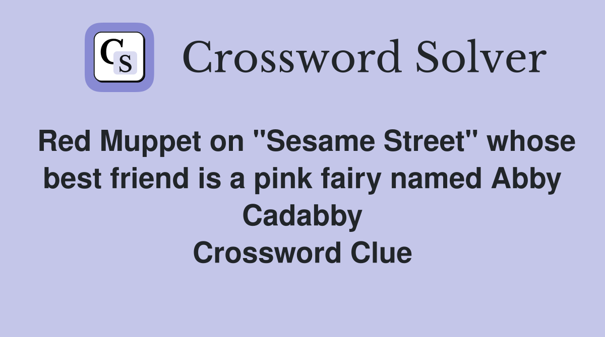 Red Muppet on "Sesame Street" whose best friend is a pink fairy named Abby Cadabby Crossword Clue