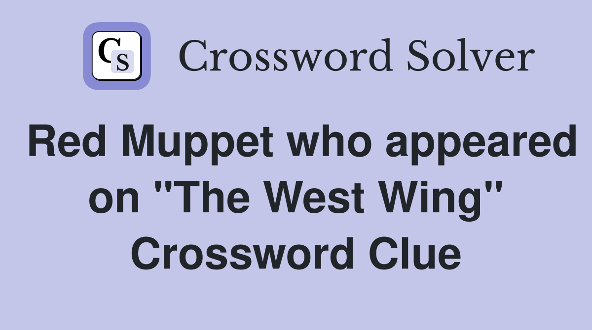Red Muppet who appeared on "The West Wing" Crossword Clue