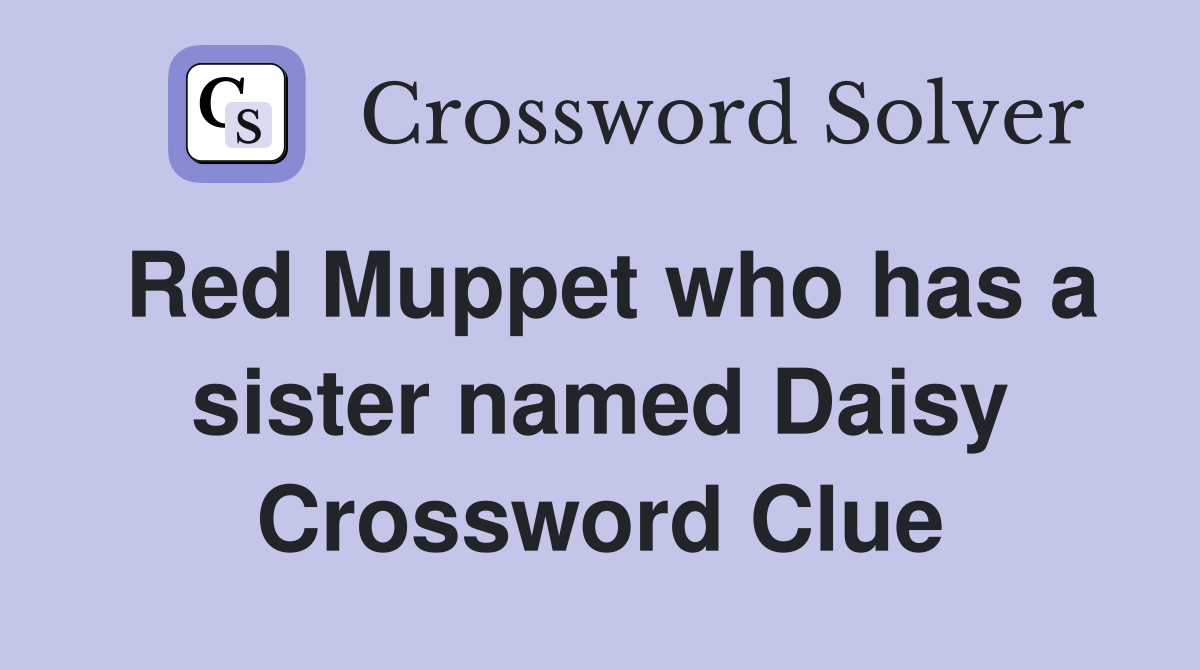 Red Muppet who has a sister named Daisy Crossword Clue