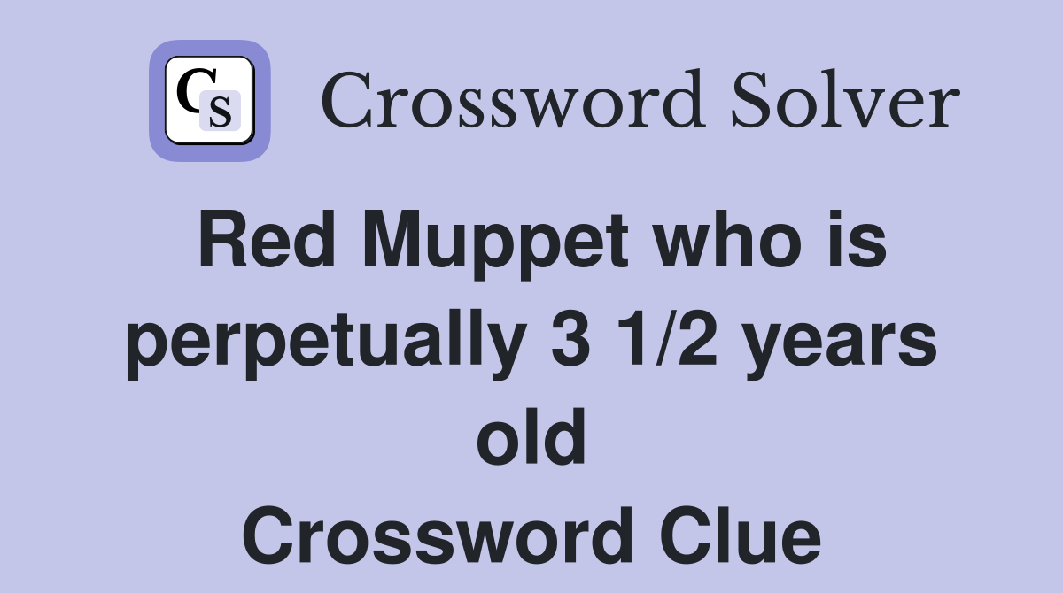 Red Muppet who is perpetually 3 1/2 years old Crossword Clue