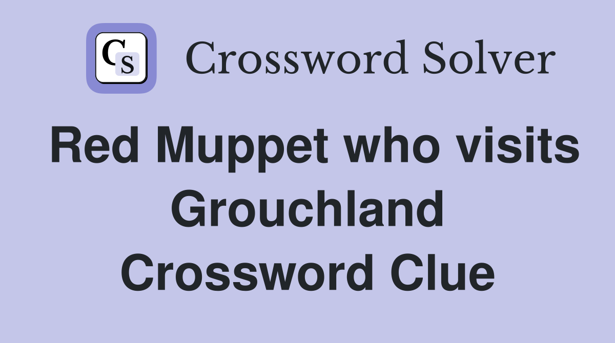 Red Muppet who visits Grouchland Crossword Clue
