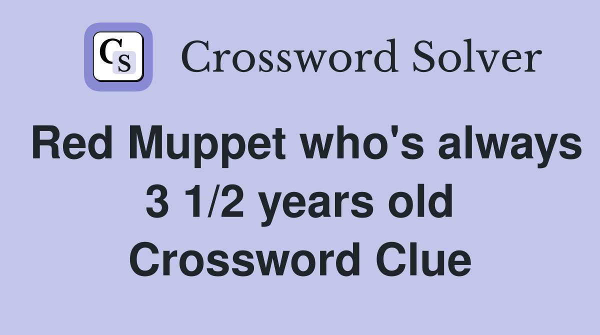 Red Muppet who's always 3 1/2 years old Crossword Clue