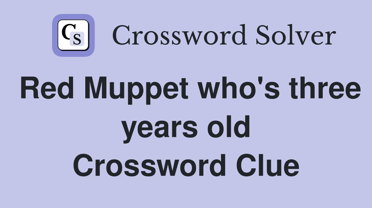 Red Muppet who's three years old Crossword Clue