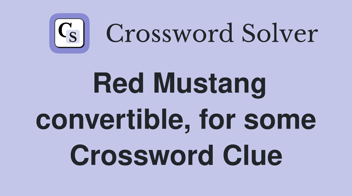 Red Mustang convertible, for some Crossword Clue