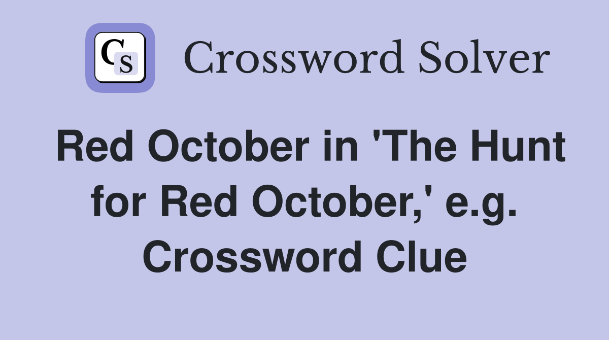 Red October in 'The Hunt for Red October,' e.g. Crossword Clue