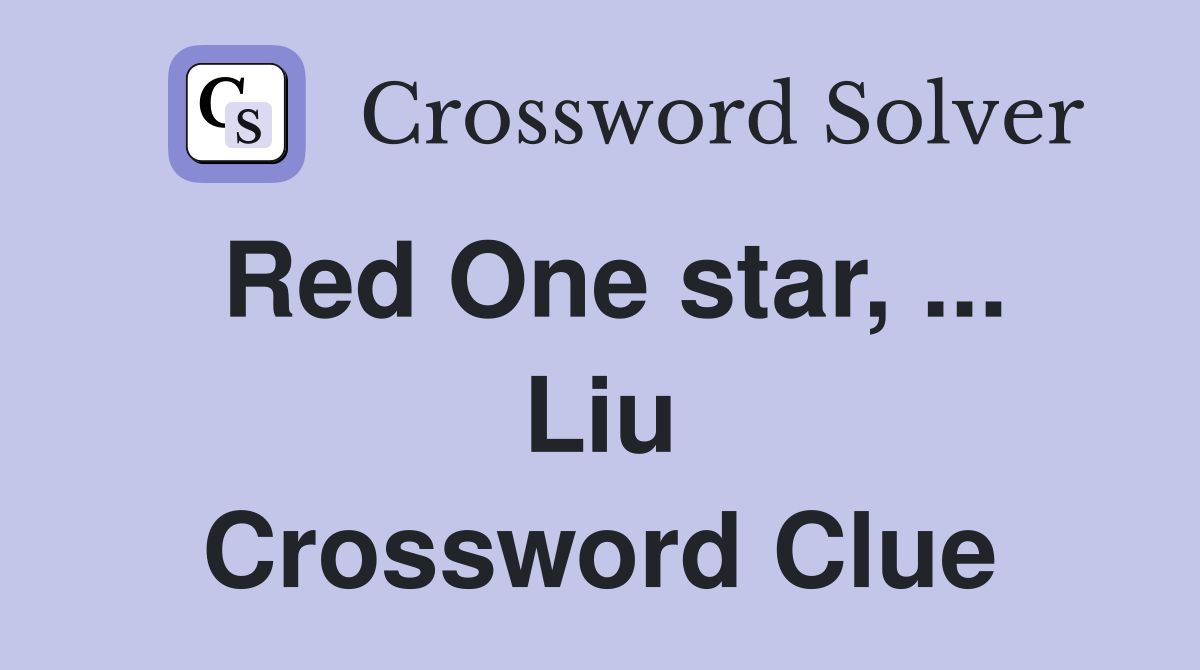 Red One star, ... Liu Crossword Clue