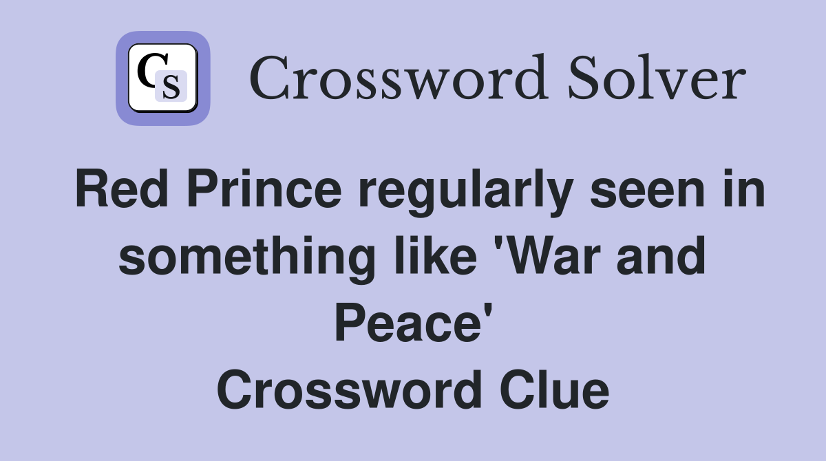 Red Prince regularly seen in something like 'War and Peace' Crossword Clue