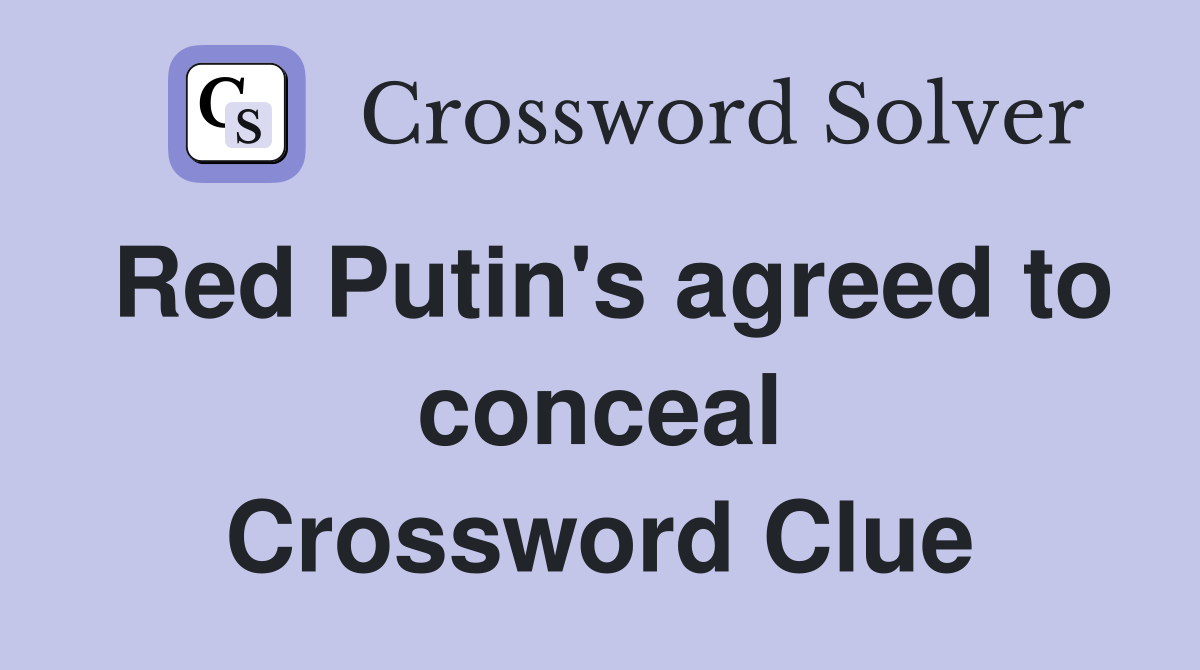 Red Putin's agreed to conceal Crossword Clue