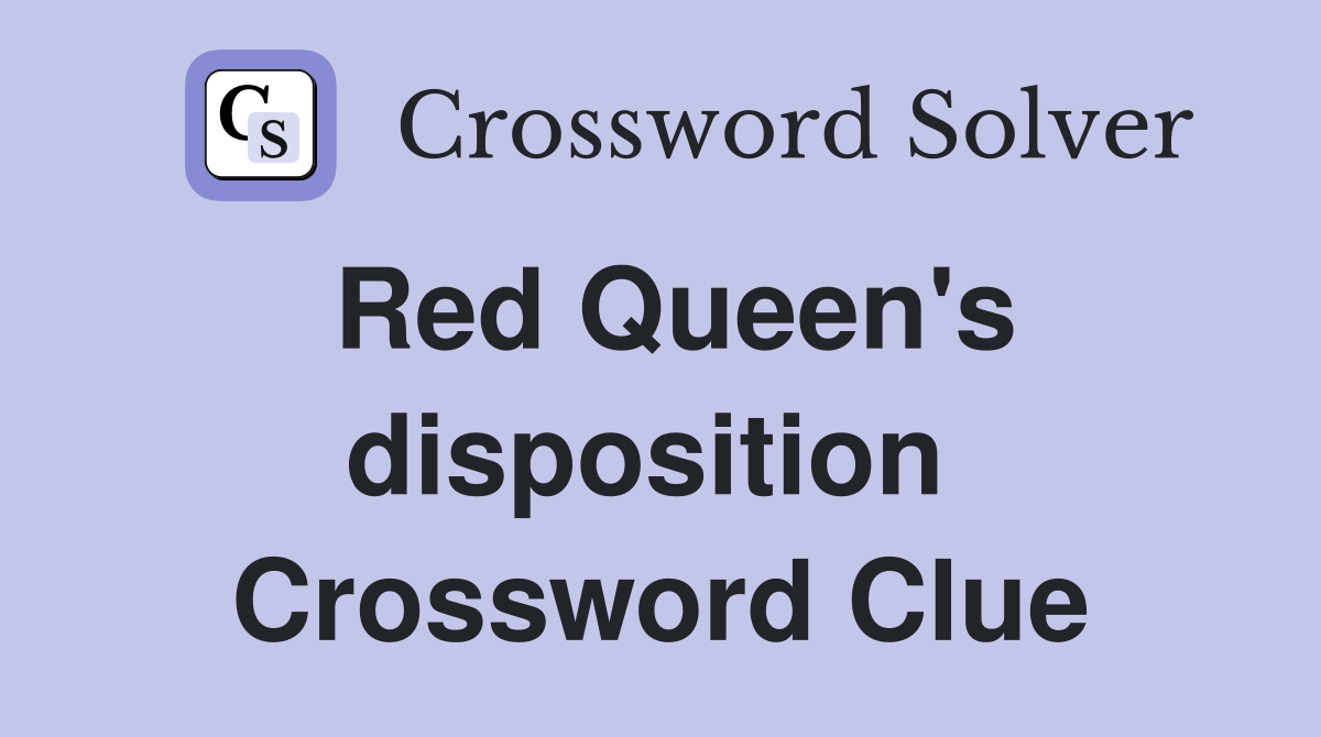 Red Queen's disposition  Crossword Clue