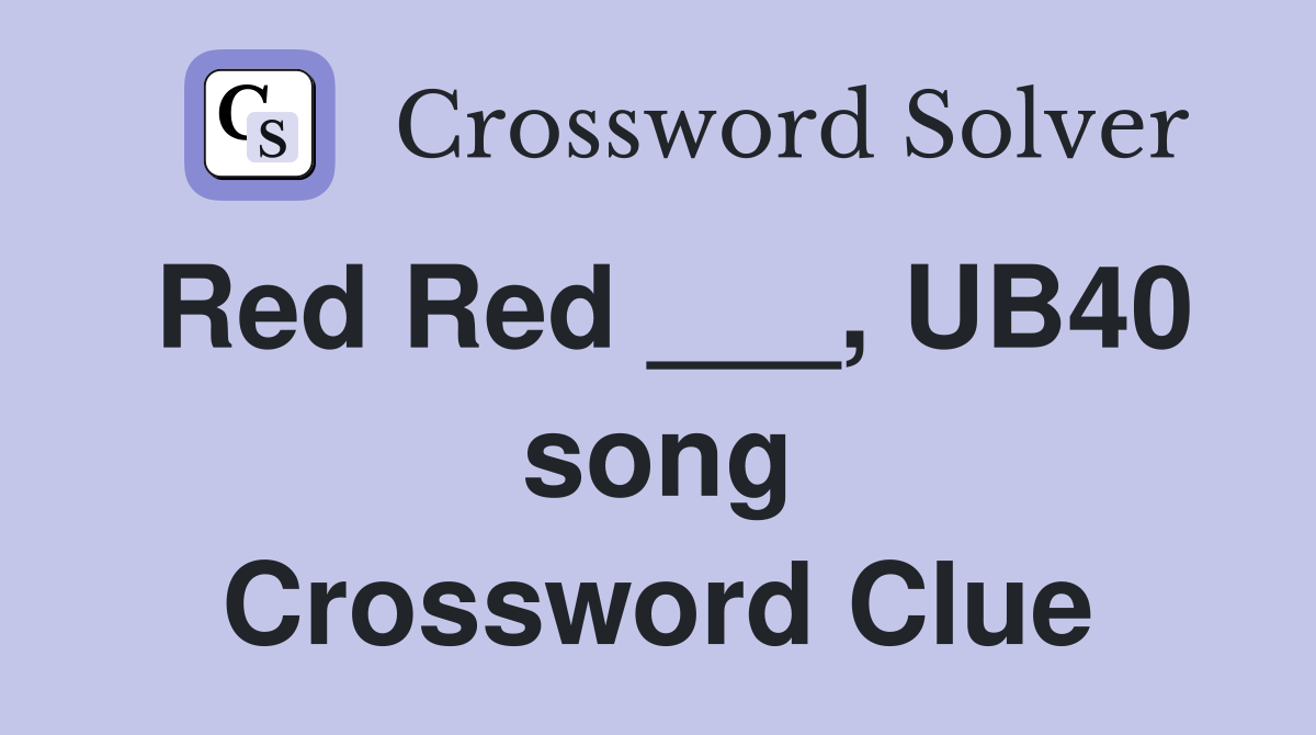 Red Red ___, UB40 song Crossword Clue