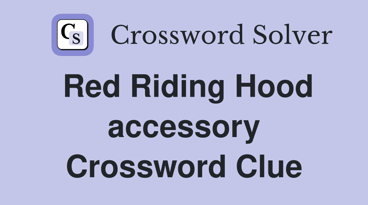 Red Riding Hood accessory Crossword Clue