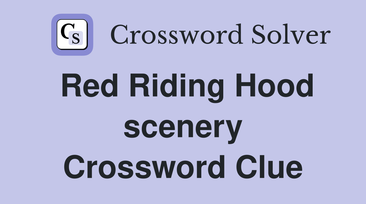Red Riding Hood scenery Crossword Clue